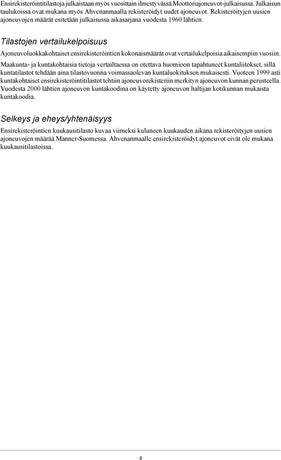 Tilastojen vertailukelpoisuus Ajoneuvoluokkakohtaiset ensirekisteröintien kokonaismäärät ovat vertailukelpoisia aikaisempiin vuosiin.
