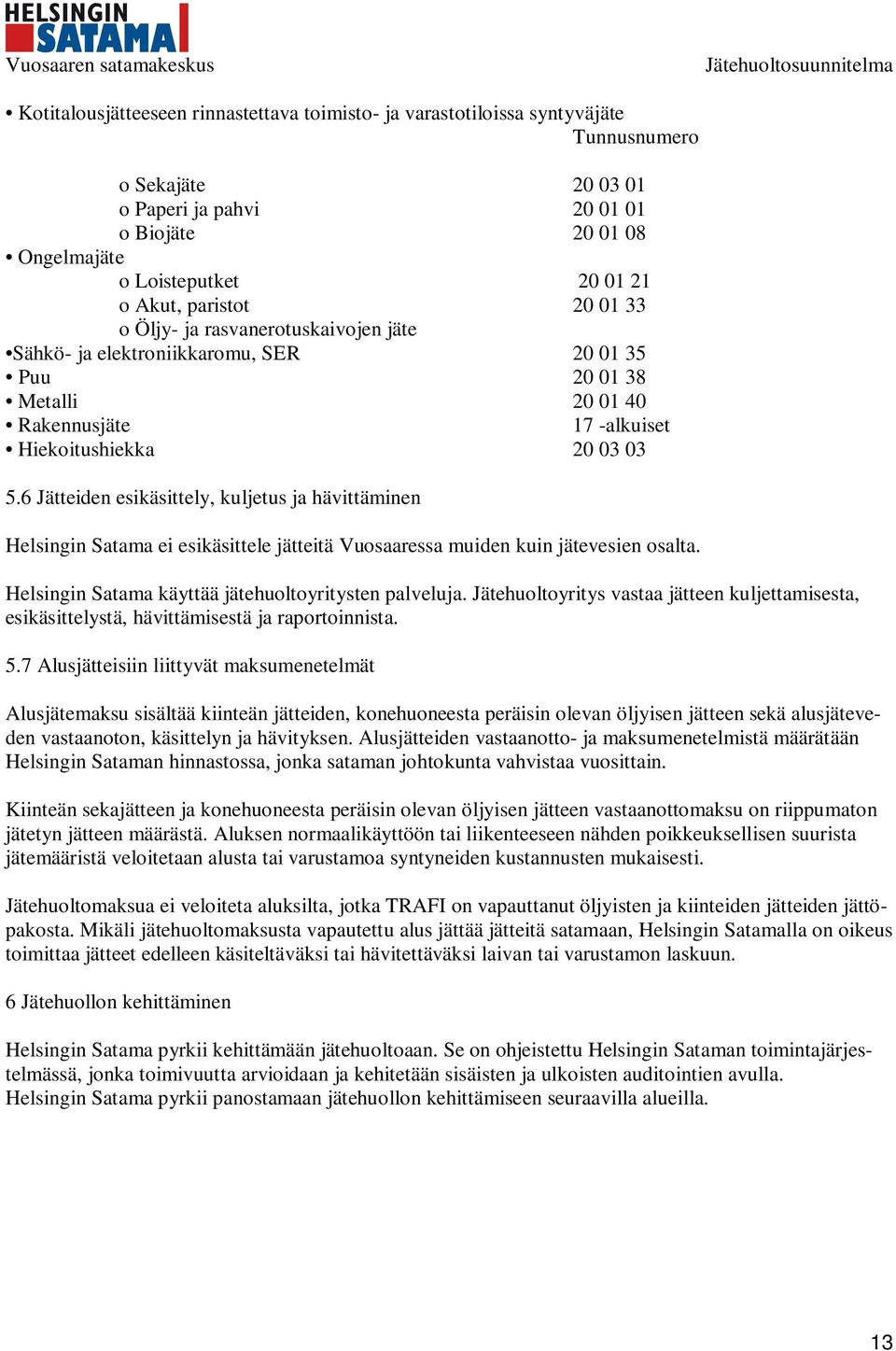 6 Jätteiden esikäsittely, kuljetus ja hävittäminen Helsingin Satama ei esikäsittele jätteitä Vuosaaressa muiden kuin jätevesien osalta. Helsingin Satama käyttää jätehuoltoyritysten palveluja.