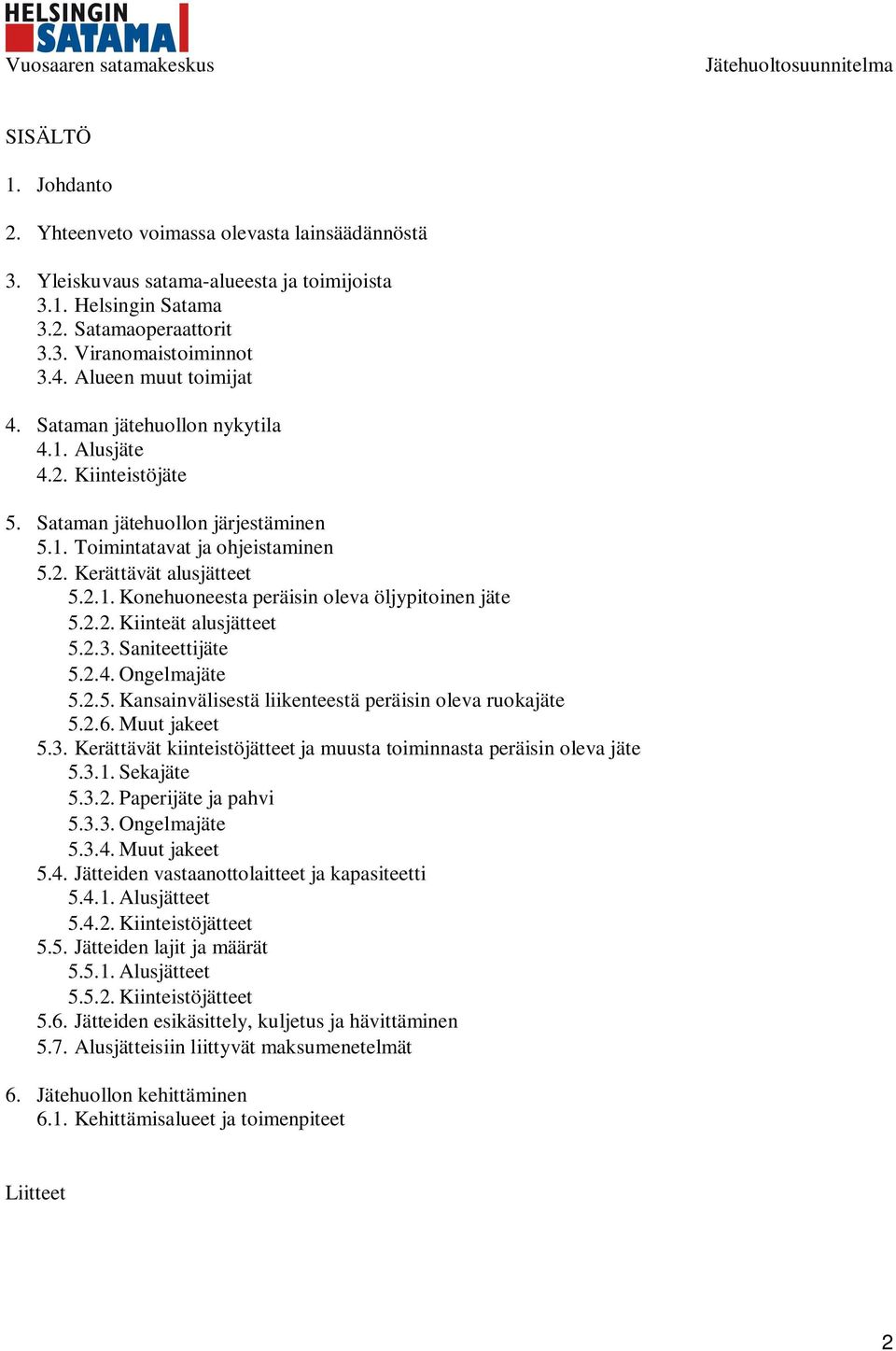 2.2. Kiinteät alusjätteet 5.2.3. Saniteettijäte 5.2.4. Ongelmajäte 5.2.5. Kansainvälisestä liikenteestä peräisin oleva ruokajäte 5.2.6. Muut jakeet 5.3. Kerättävät kiinteistöjätteet ja muusta toiminnasta peräisin oleva jäte 5.