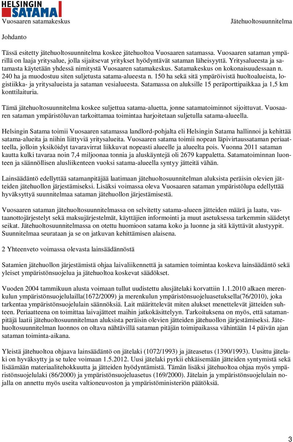 150 ha sekä sitä ympäröivistä huoltoalueista, logistiikka- ja yritysalueista ja sataman vesialueesta. Satamassa on aluksille 15 peräporttipaikkaa ja 1,5 km konttilaituria.