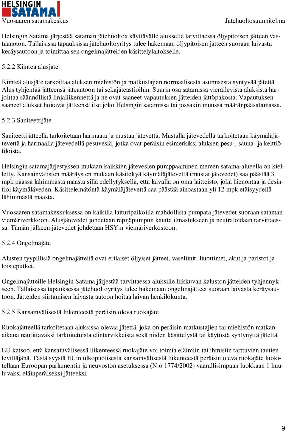 2 Kiinteä alusjäte Kiinteä alusjäte tarkoittaa aluksen miehistön ja matkustajien normaalisesta asumisesta syntyvää jätettä. Alus tyhjentää jätteensä jäteautoon tai sekajäteastioihin.