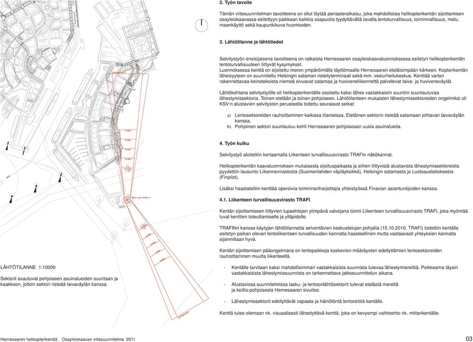 Lähtötilanne ja lähtötiedot Selvitystyön ensisijaisena tavoitteena on ratkaista Hernesaaren osayleiskaavaluonnoksessa esitetyn helikopterikentän lentoturvallisuuteen liittyvät kysymykset.