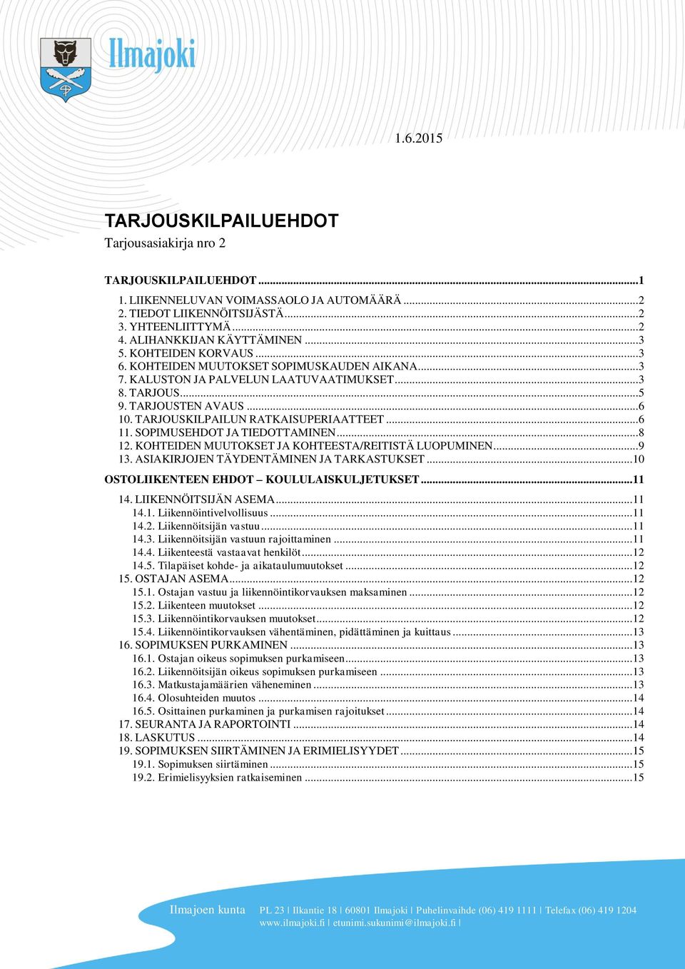 TARJOUSKILPAILUN RATKAISUPERIAATTEET...6 11. SOPIMUSEHDOT JA TIEDOTTAMINEN...8 12. KOHTEIDEN MUUTOKSET JA KOHTEESTA/REITISTÄ LUOPUMINEN...9 13. ASIAKIRJOJEN TÄYDENTÄMINEN JA TARKASTUKSET.