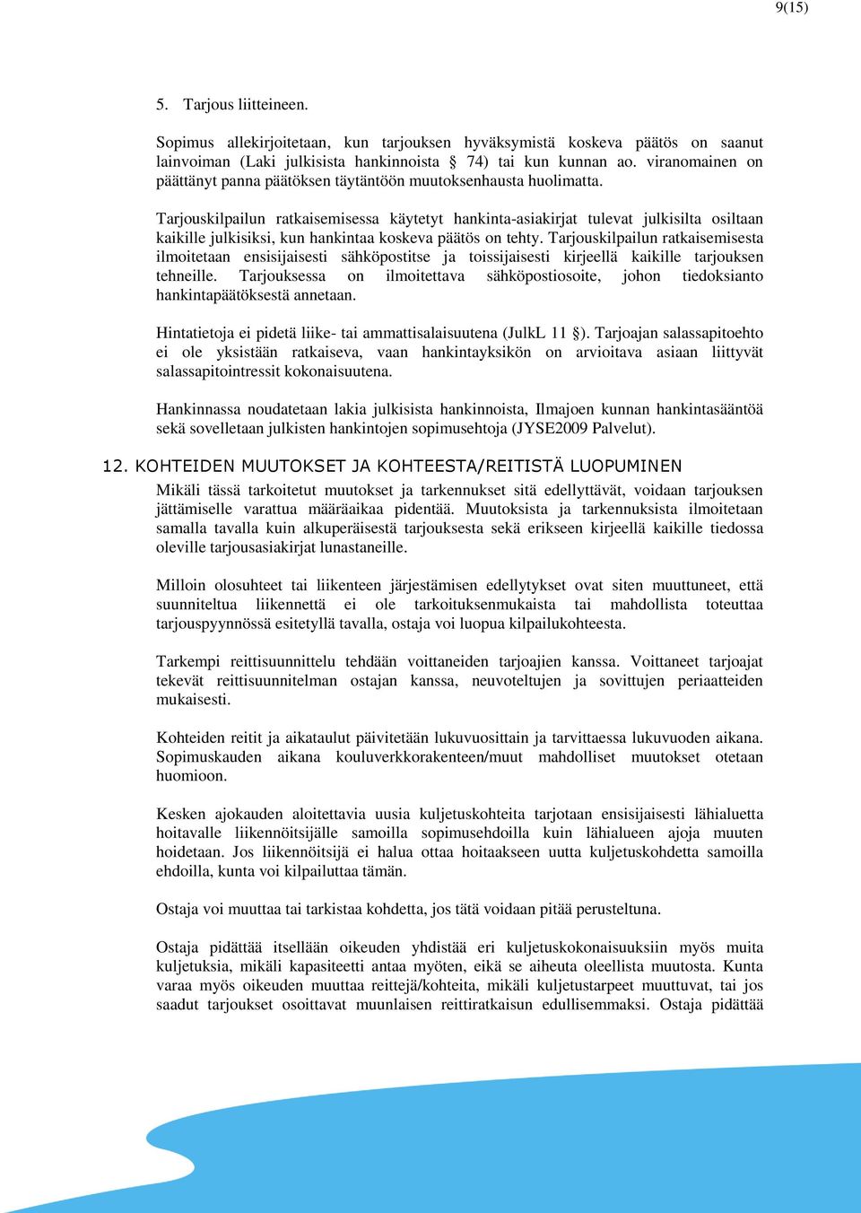 Tarjouskilpailun ratkaisemisessa käytetyt hankinta-asiakirjat tulevat julkisilta osiltaan kaikille julkisiksi, kun hankintaa koskeva päätös on tehty.
