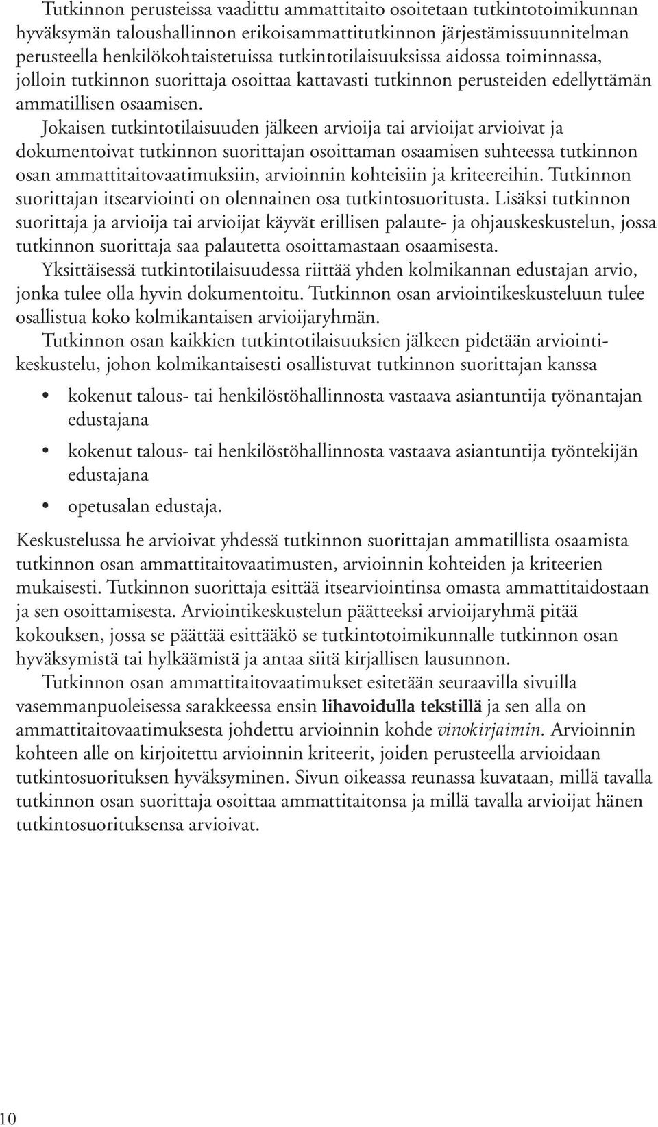 Jokaisen tutkintotilaisuuden jälkeen arvioija tai arvioijat arvioivat ja dokumentoivat tutkinnon suorittajan osoittaman osaamisen suhteessa tutkinnon osan ammattitaitovaatimuksiin, arvioinnin