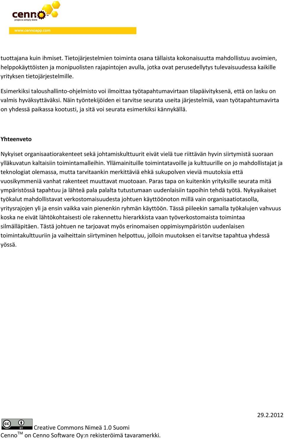 tietojärjestelmille. Esimerkiksi taloushallinto-ohjelmisto voi ilmoittaa työtapahtumavirtaan tilapäivityksenä, että on lasku on valmis hyväksyttäväksi.