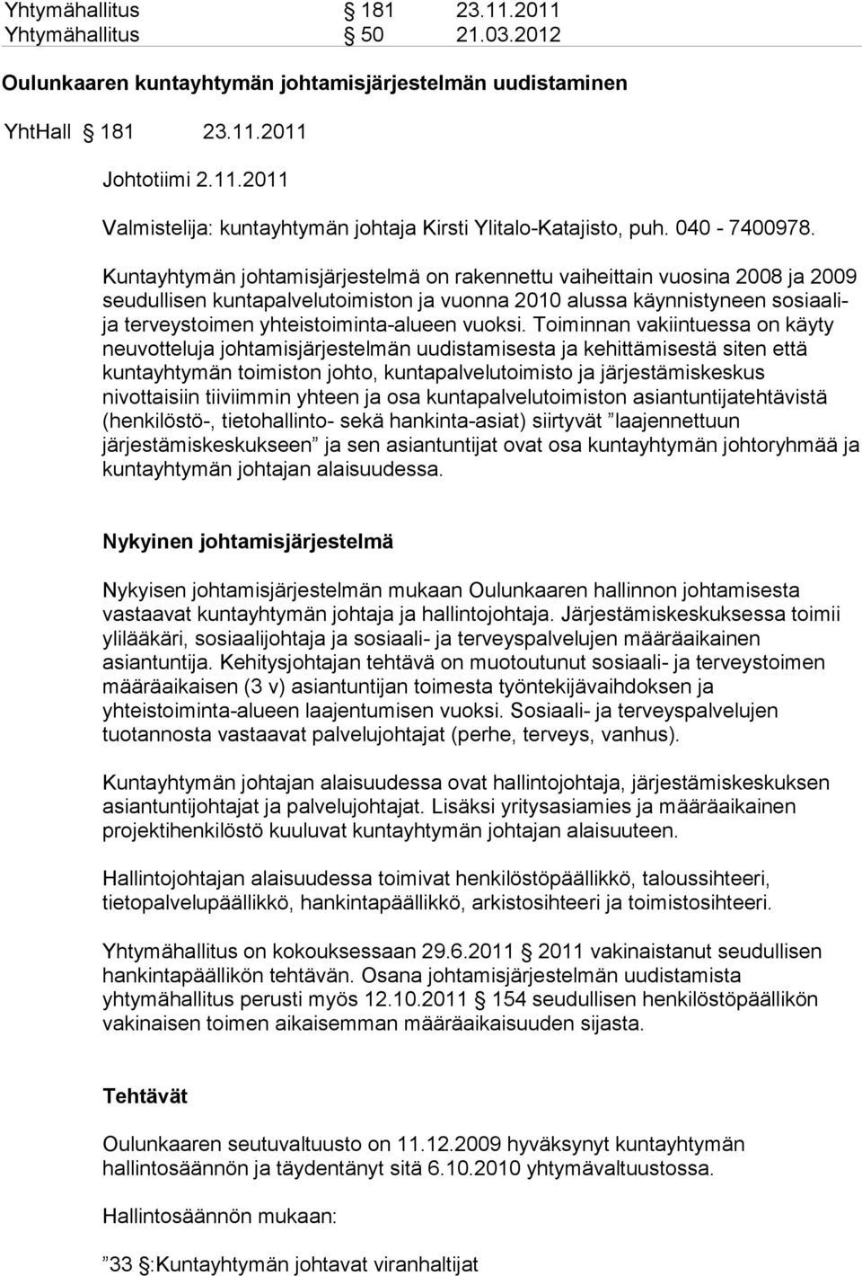 Kuntayhtymän johtamisjärjestelmä on rakennettu vaiheittain vuosina 2008 ja 2009 seudullisen kuntapalvelutoimiston ja vuonna 2010 alussa käynnistyneen sosiaalija terveystoimen yhteistoiminta-alueen