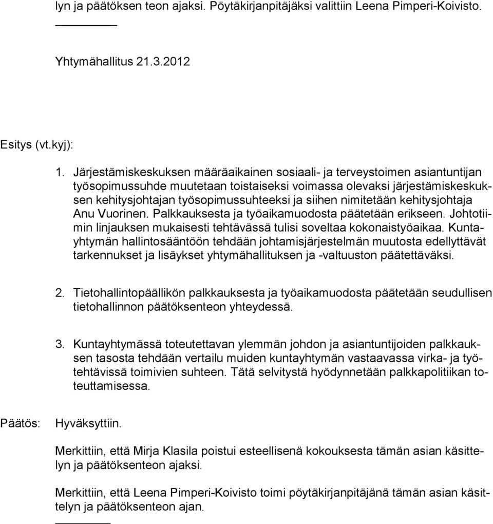 nimitetään kehitysjohtaja Anu Vuorinen. Palkkauksesta ja työaikamuodosta päätetään erikseen. Johtotiimin linjauksen mukaisesti tehtävässä tulisi soveltaa kokonaistyöaikaa.