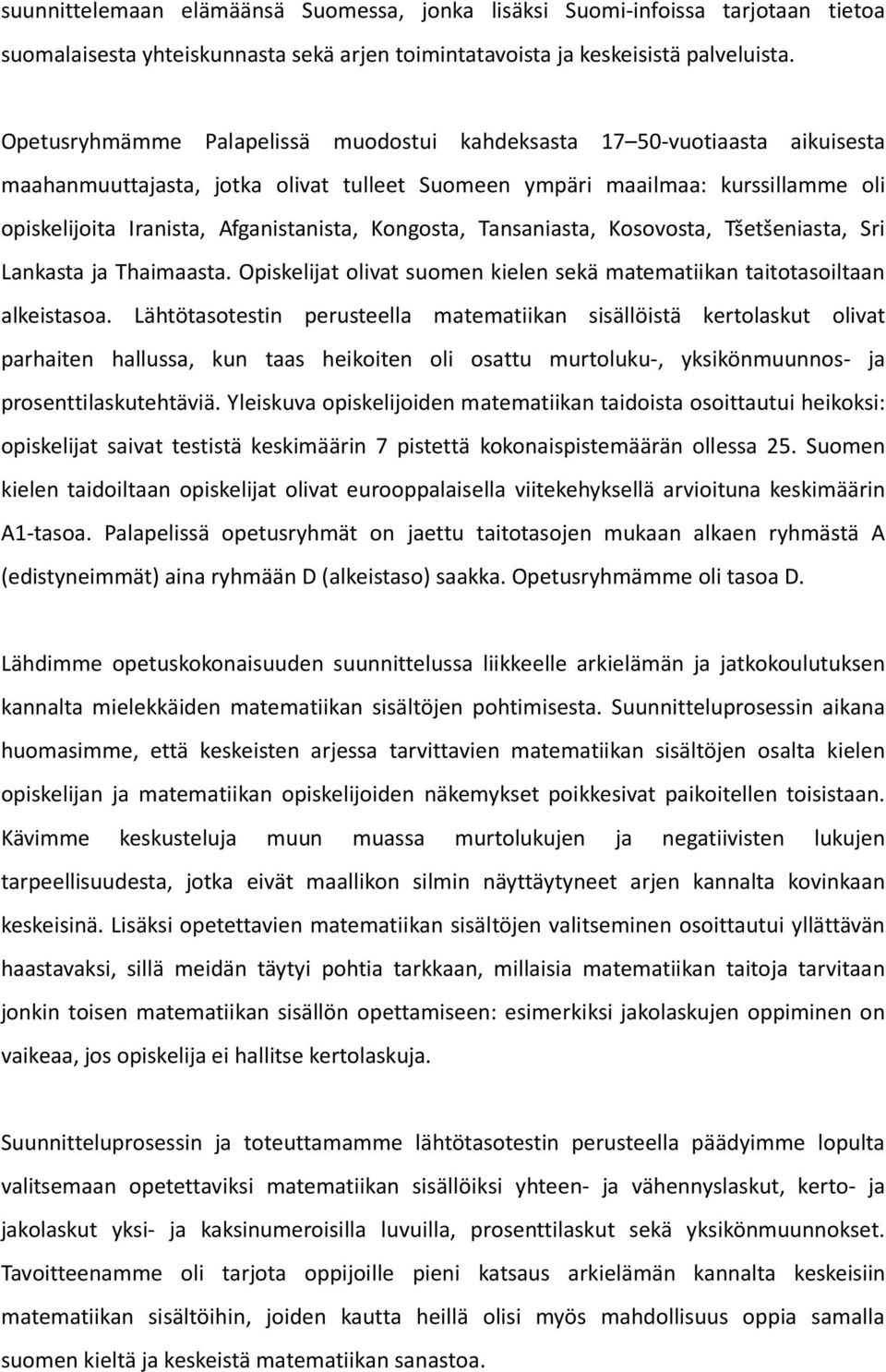 Kongosta, Tansaniasta, Kosovosta, Tšetšeniasta, Sri Lankasta ja Thaimaasta. Opiskelijat olivat suomen kielen sekä matematiikan taitotasoiltaan alkeistasoa.