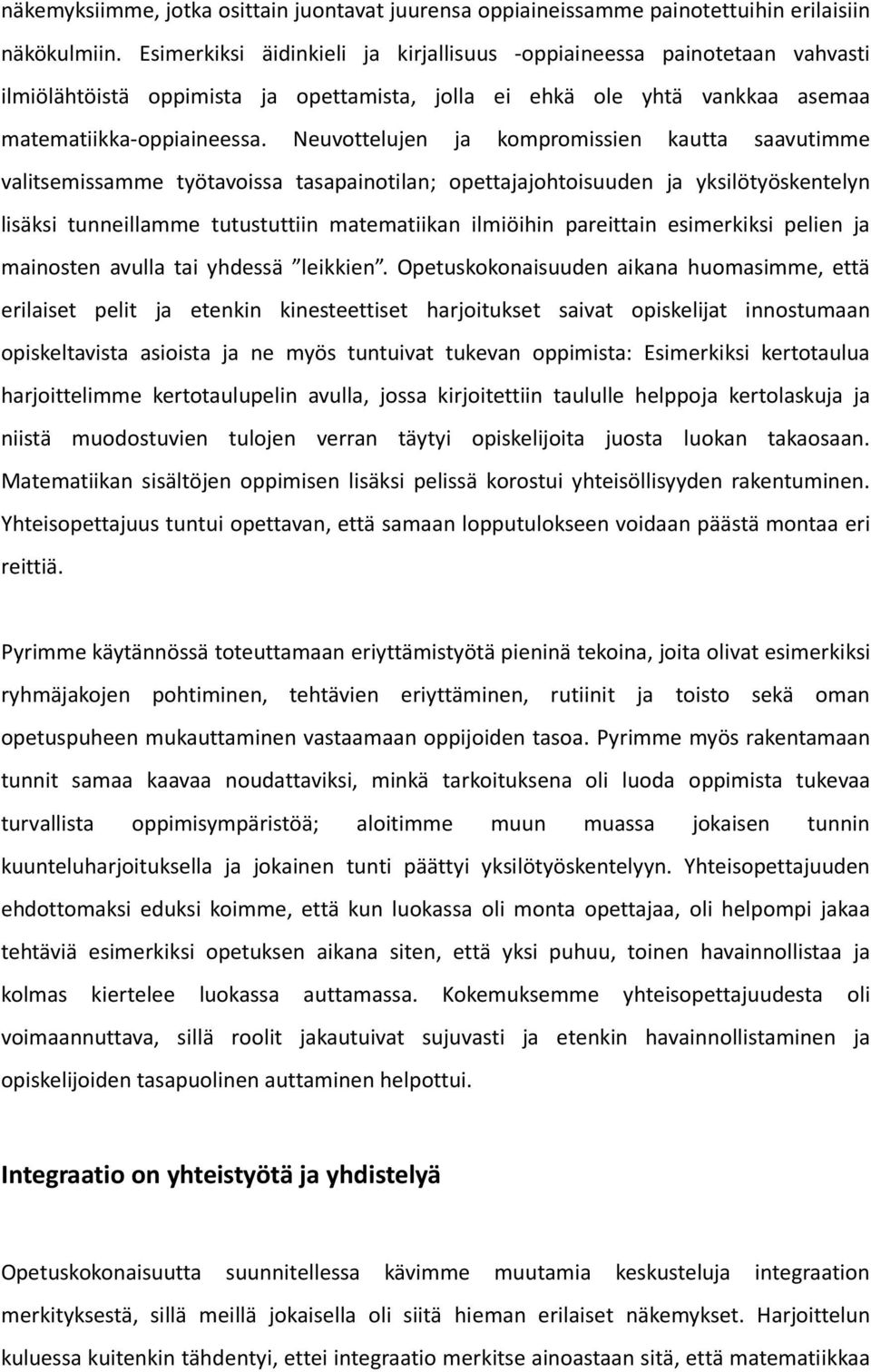 Neuvottelujen ja kompromissien kautta saavutimme valitsemissamme työtavoissa tasapainotilan; opettajajohtoisuuden ja yksilötyöskentelyn lisäksi tunneillamme tutustuttiin matematiikan ilmiöihin