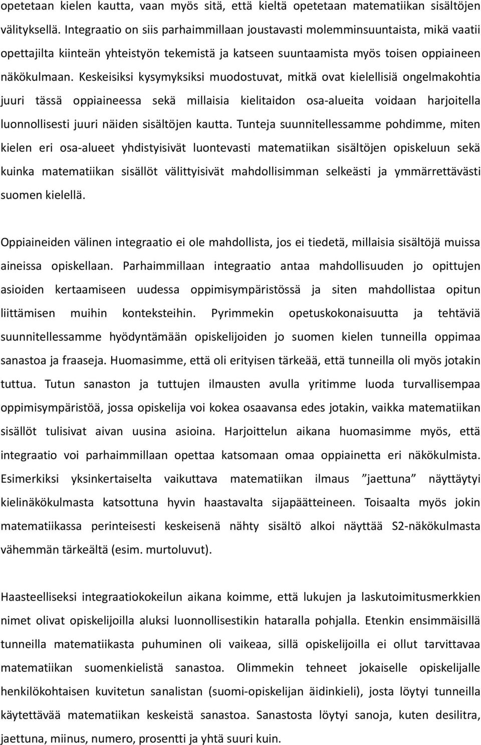 Keskeisiksi kysymyksiksi muodostuvat, mitkä ovat kielellisiä ongelmakohtia juuri tässä oppiaineessa sekä millaisia kielitaidon osa-alueita voidaan harjoitella luonnollisesti juuri näiden sisältöjen