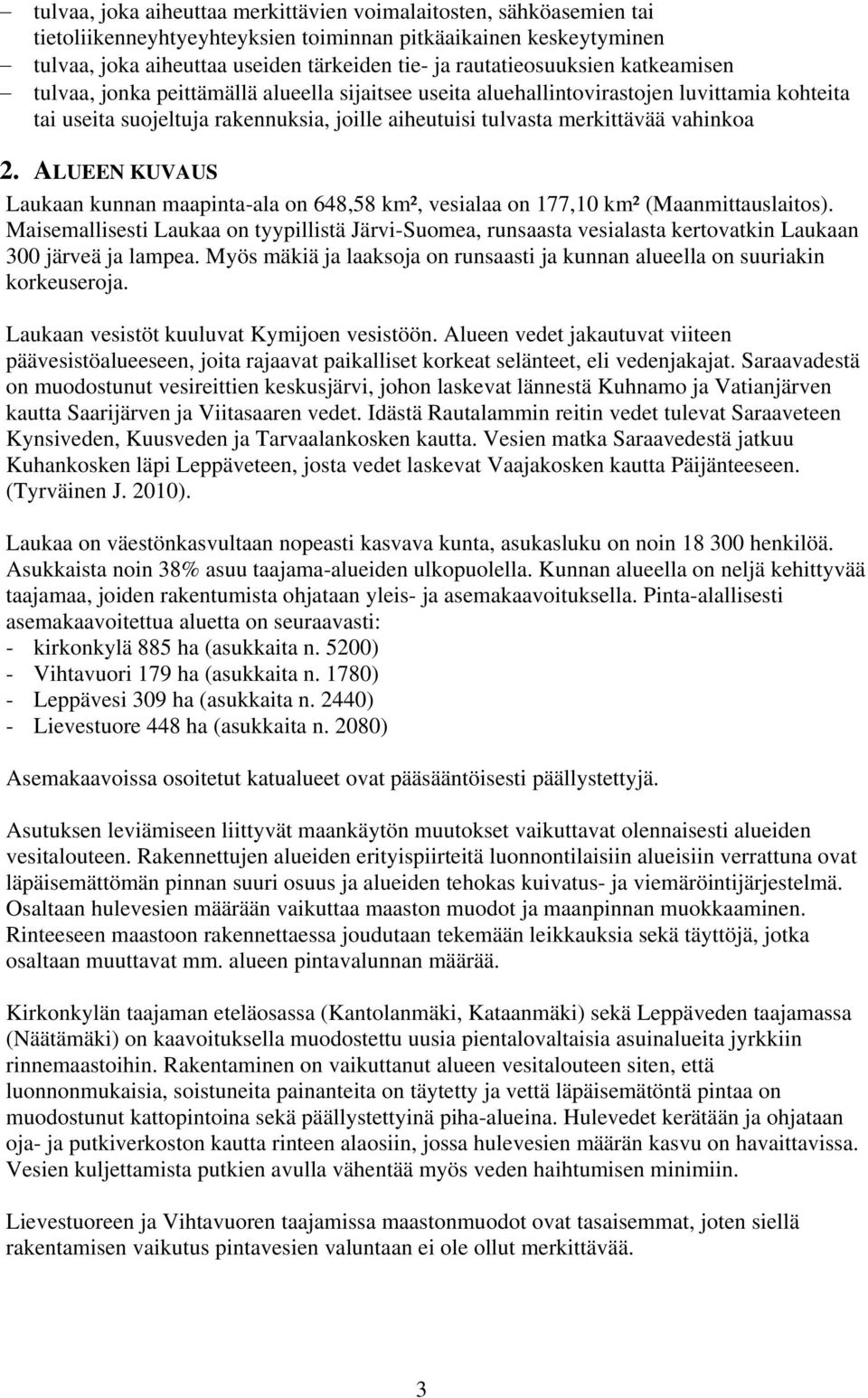 vahinkoa 2. ALUEEN KUVAUS Laukaan kunnan maapinta-ala on 648,58 km², vesialaa on 177,10 km² (Maanmittauslaitos).