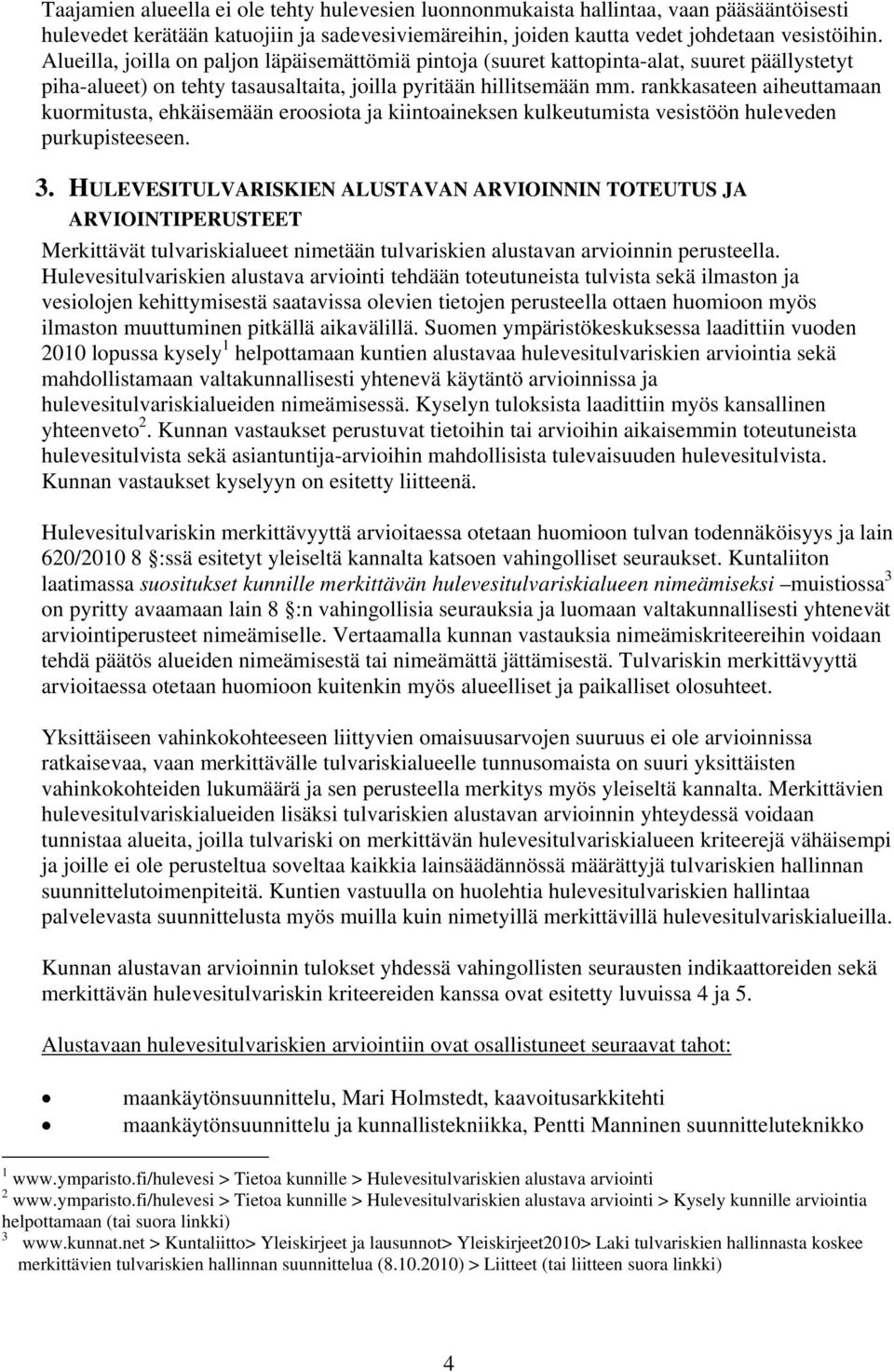 rankkasateen aiheuttamaan kuormitusta, ehkäisemään eroosiota ja kiintoaineksen kulkeutumista vesistöön huleveden purkupisteeseen. 3.