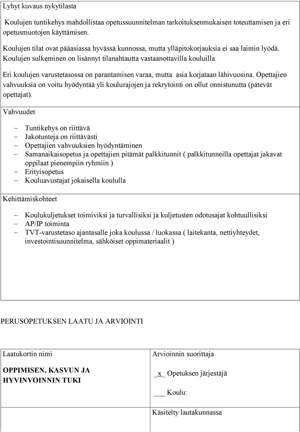 Eri koulujen varustetasossa on parantamisen varaa, mutta asia korjataan lähivuosina. Opettajien vahvuuksia on voitu hyödyntää yli koulurajojen ja rekrytointi on ollut onnistunutta (pätevät opettajat).