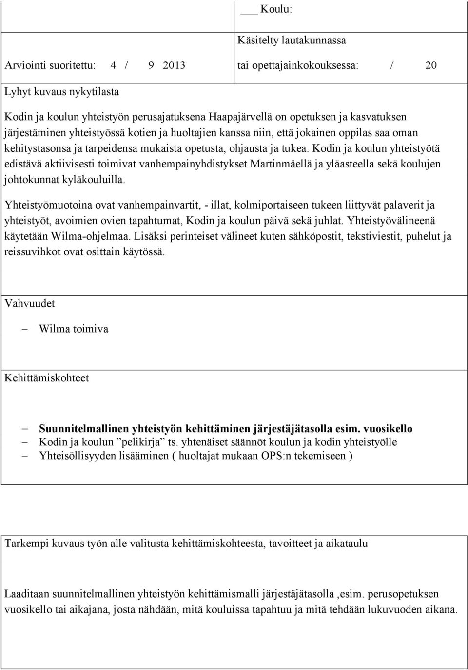 Kodin ja koulun yhteistyötä edistävä aktiivisesti toimivat vanhempainyhdistykset Martinmäellä ja yläasteella sekä koulujen johtokunnat kyläkouluilla.