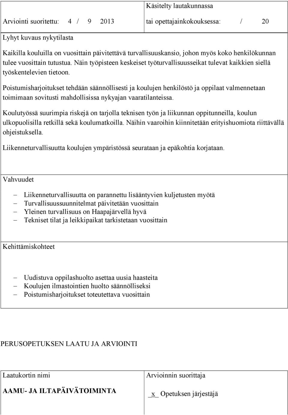 Poistumisharjoitukset tehdään säännöllisesti ja koulujen henkilöstö ja oppilaat valmennetaan toimimaan sovitusti mahdollisissa nykyajan vaaratilanteissa.