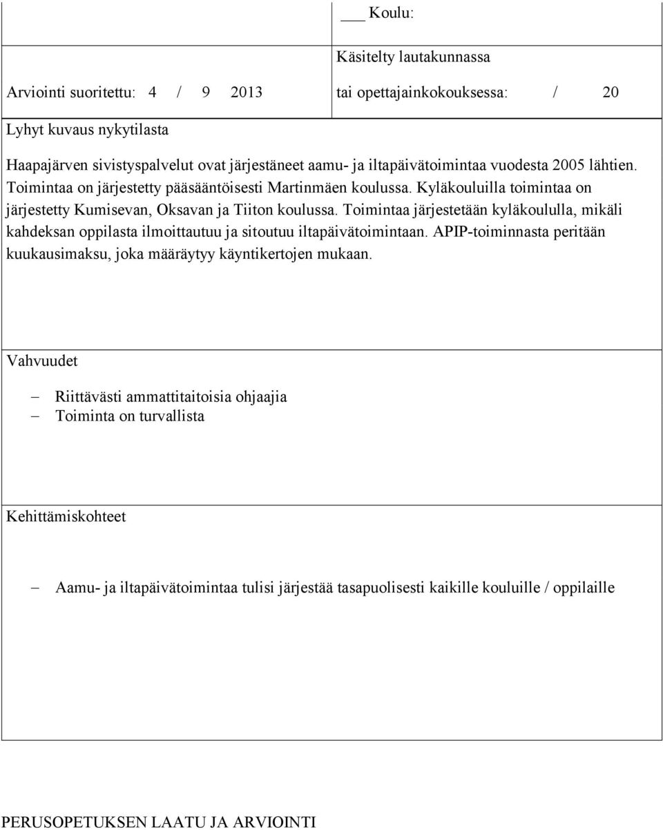 Toimintaa järjestetään kyläkoululla, mikäli kahdeksan oppilasta ilmoittautuu ja sitoutuu iltapäivätoimintaan.