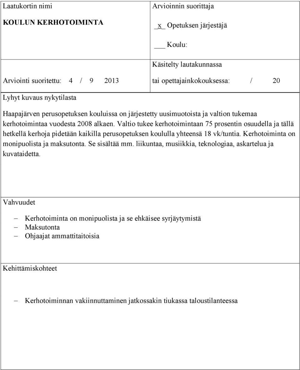 Valtio tukee kerhotoimintaan 75 prosentin osuudella ja tällä hetkellä kerhoja pidetään kaikilla perusopetuksen koululla yhteensä 18 vk/tuntia.