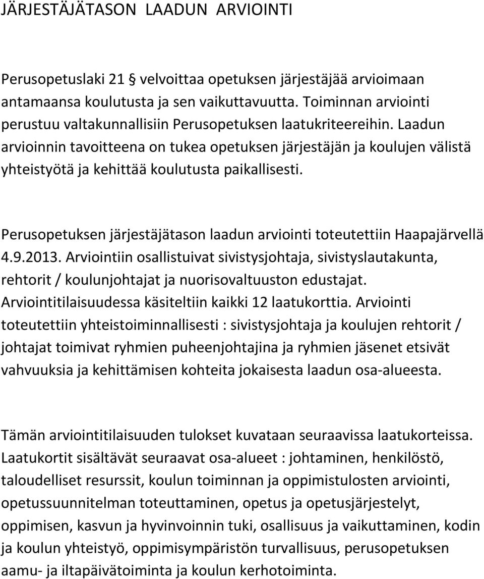 Laadun arvioinnin tavoitteena on tukea opetuksen järjestäjän ja koulujen välistä yhteistyötä ja kehittää koulutusta paikallisesti.