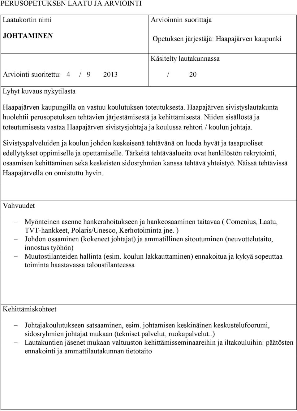 Niiden sisällöstä ja toteutumisesta vastaa Haapajärven sivistysjohtaja ja koulussa rehtori / koulun johtaja.