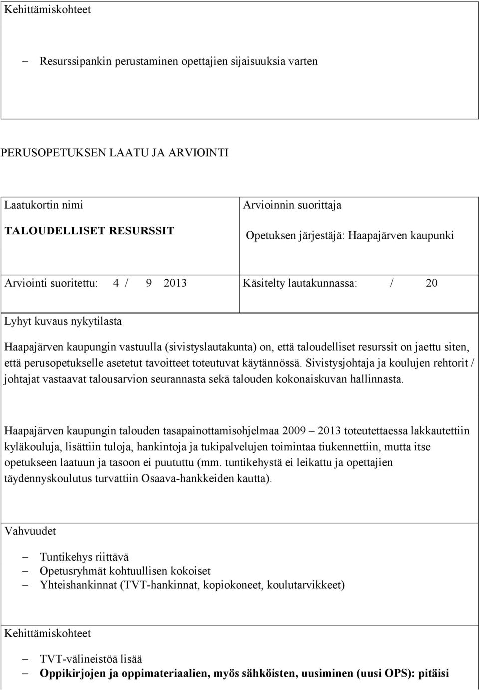 Sivistysjohtaja ja koulujen rehtorit / johtajat vastaavat talousarvion seurannasta sekä talouden kokonaiskuvan hallinnasta.