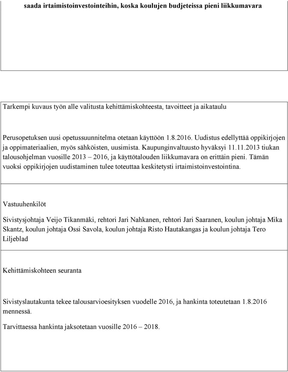 11.2013 tiukan talousohjelman vuosille 2013 2016, ja käyttötalouden liikkumavara on erittäin pieni. Tämän vuoksi oppikirjojen uudistaminen tulee toteuttaa keskitetysti irtaimistoinvestointina.