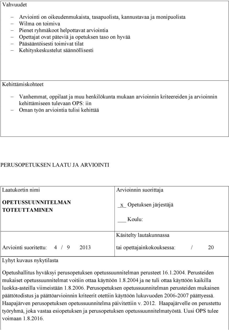 kehittää OPETUSSUUNNITELMAN TOTEUTTAMINEN Koulu: Opetushallitus hyväksyi perusopetuksen opetussuunnitelman perusteet 16.1.2004. Perusteiden mukaiset opetussuunnitelmat voitiin ottaa käyttöön 1.8.