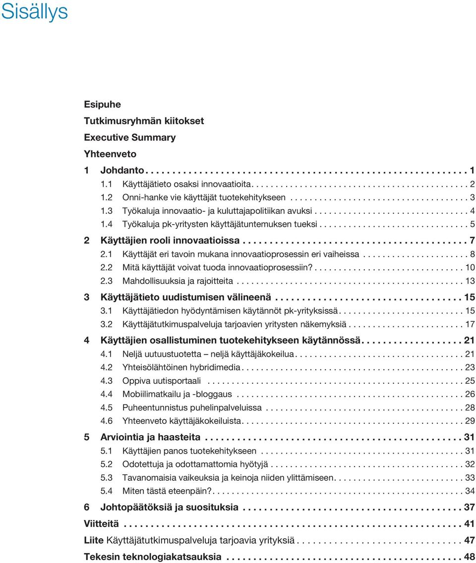 4 Työkaluja pk-yritysten käyttäjätuntemuksen tueksi............................... 5 2 Käyttäjien rooli innovaatioissa.......................................... 7 2.