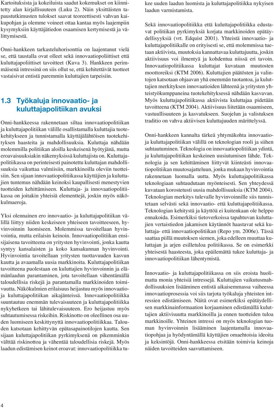 välittymisestä. Onni-hankkeen tarkasteluhorisonttia on laajentanut vielä se, että taustalla ovat olleet sekä innovaatiopoliittiset että kuluttajapoliittiset tavoitteet (Kuva 3).