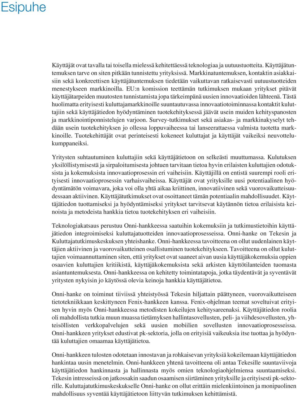 EU:n komission teettämän tutkimuksen mukaan yritykset pitävät käyttäjätarpeiden muutosten tunnistamista jopa tärkeimpänä uusien innovaatioiden lähteenä.