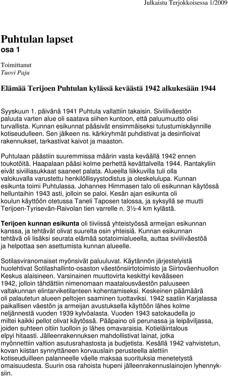 kärkiryhmät puhdistivat ja desinfioivat rakennukset, tarkastivat kaivot ja maaston. Puhtulaan päästiin suuremmissa määrin vasta keväällä 1942 ennen toukotöitä.