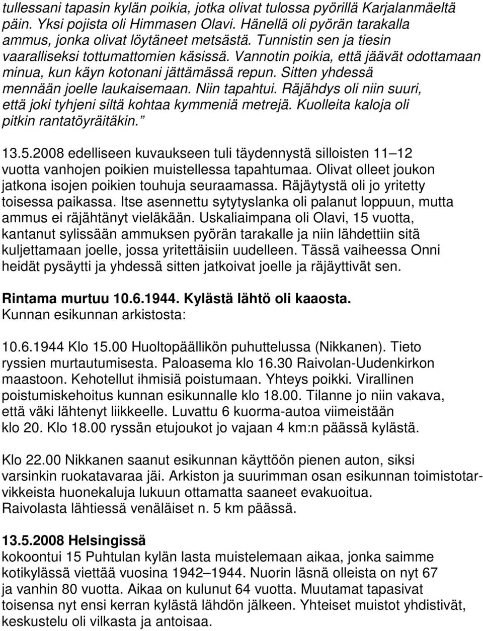 Niin tapahtui. Räjähdys oli niin suuri, että joki tyhjeni siltä kohtaa kymmeniä metrejä. Kuolleita kaloja oli pitkin rantatöyräitäkin. 13.5.