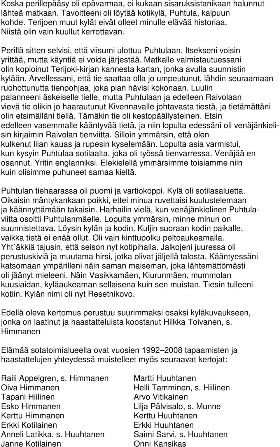 Itsekseni voisin yrittää, mutta käyntiä ei voida järjestää. Matkalle valmistautuessani olin kopioinut Terijoki-kirjan kannesta kartan, jonka avulla suunnistin kylään.