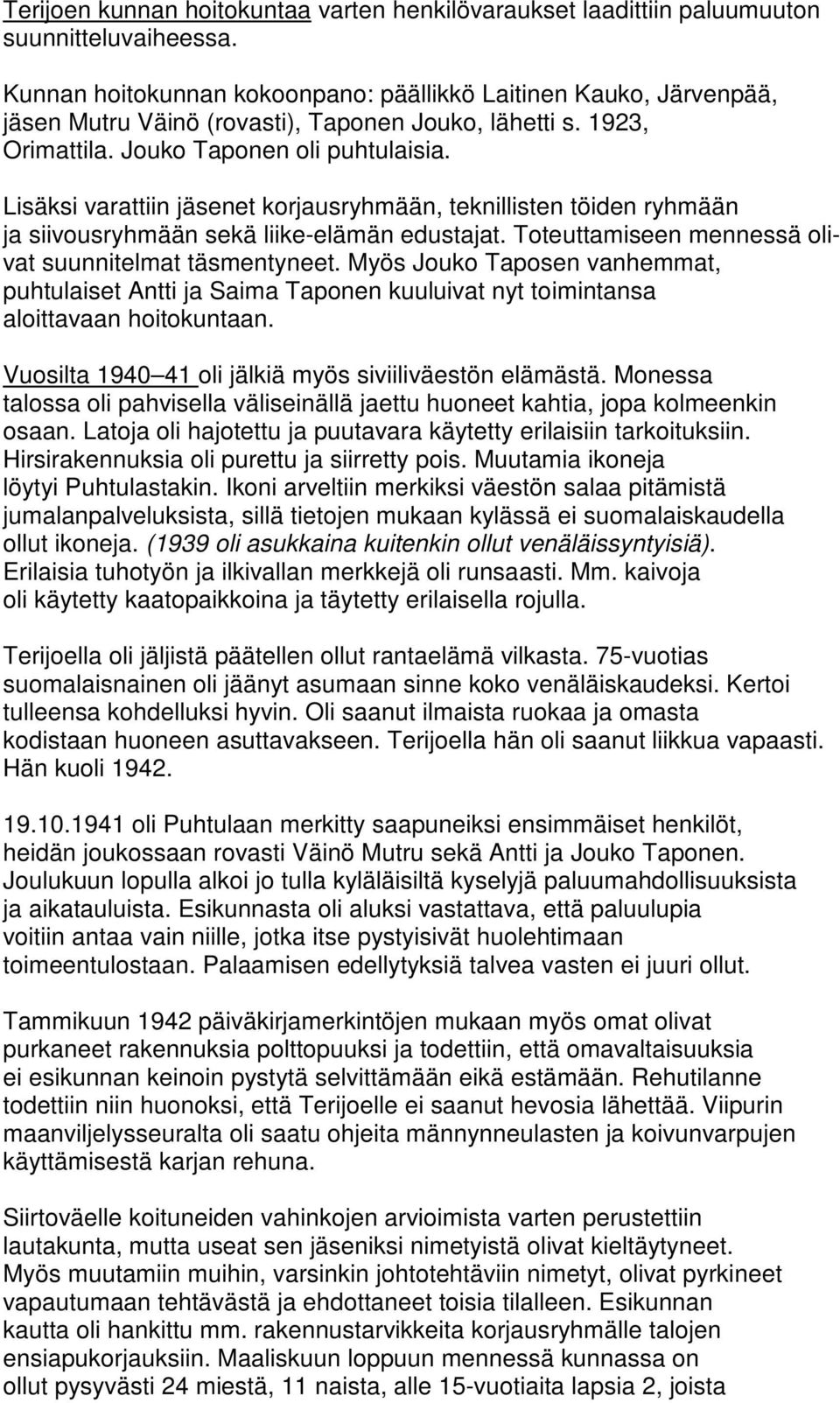 Lisäksi varattiin jäsenet korjausryhmään, teknillisten töiden ryhmään ja siivousryhmään sekä liike-elämän edustajat. Toteuttamiseen mennessä olivat suunnitelmat täsmentyneet.