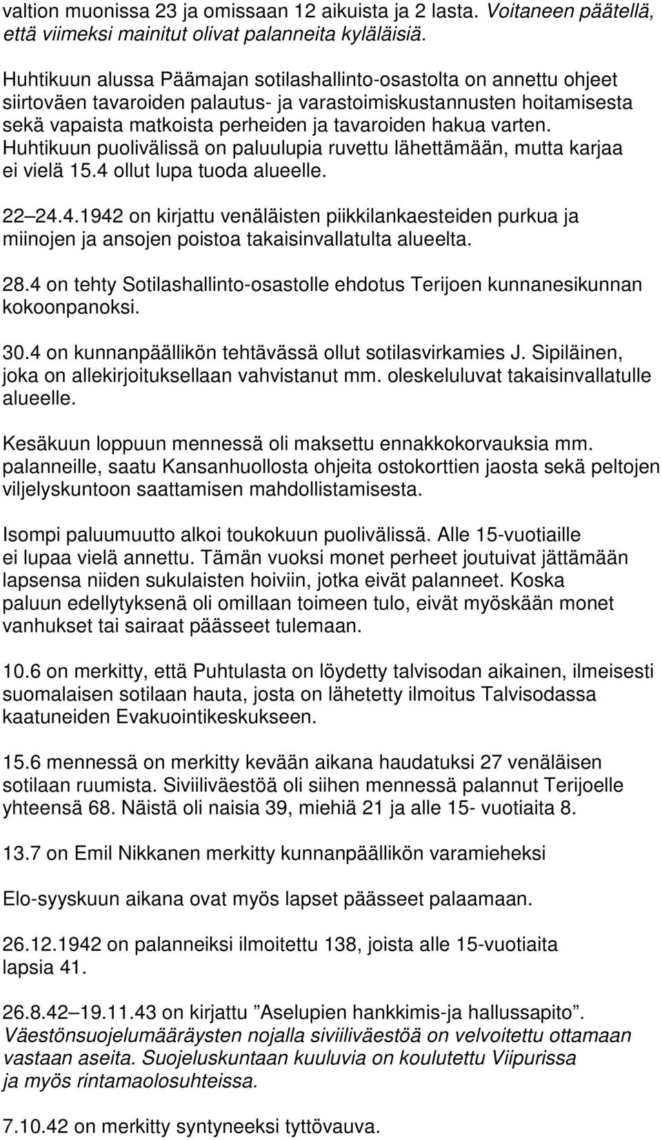 varten. Huhtikuun puolivälissä on paluulupia ruvettu lähettämään, mutta karjaa ei vielä 15.4 