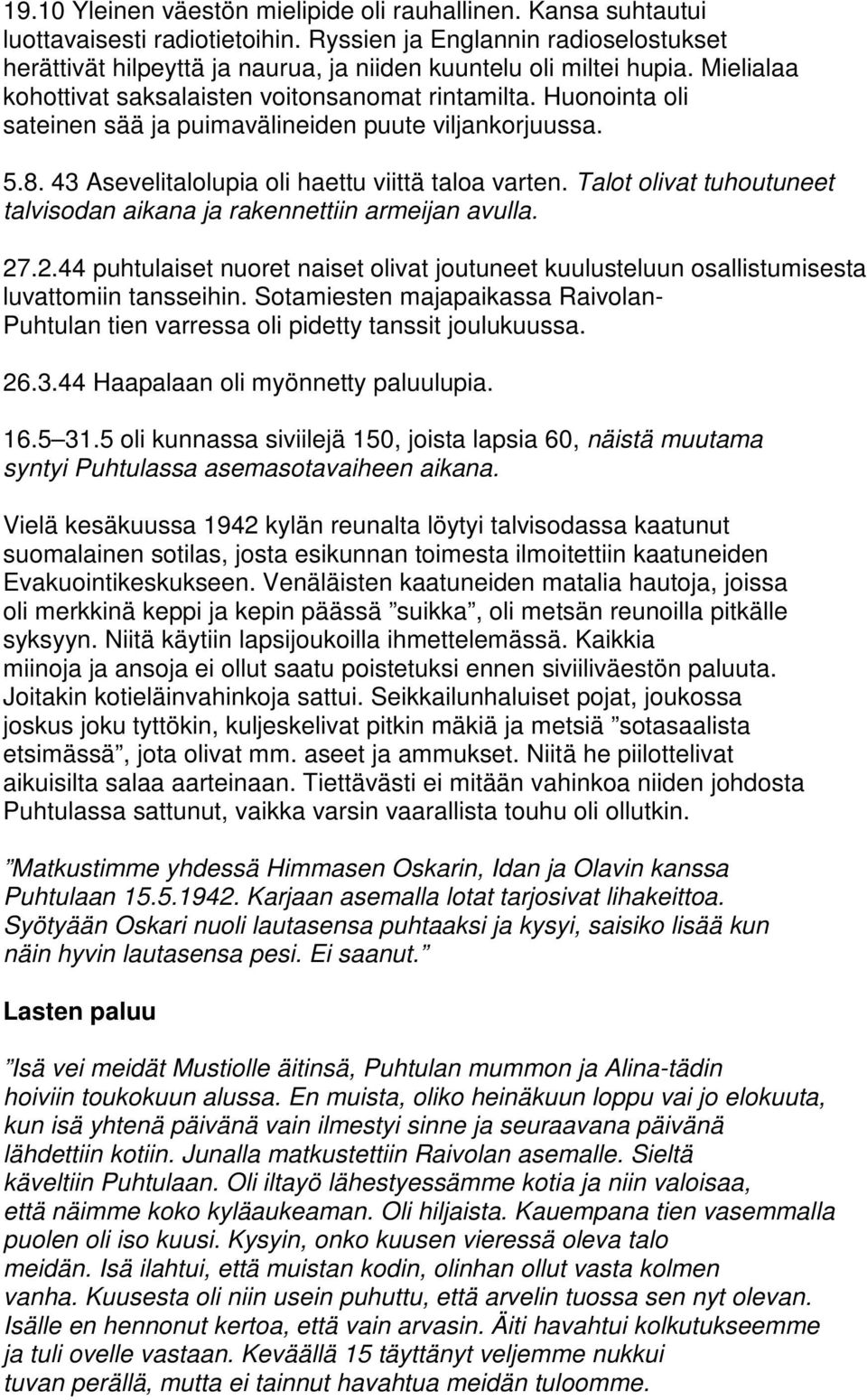 Huonointa oli sateinen sää ja puimavälineiden puute viljankorjuussa. 5.8. 43 Asevelitalolupia oli haettu viittä taloa varten.