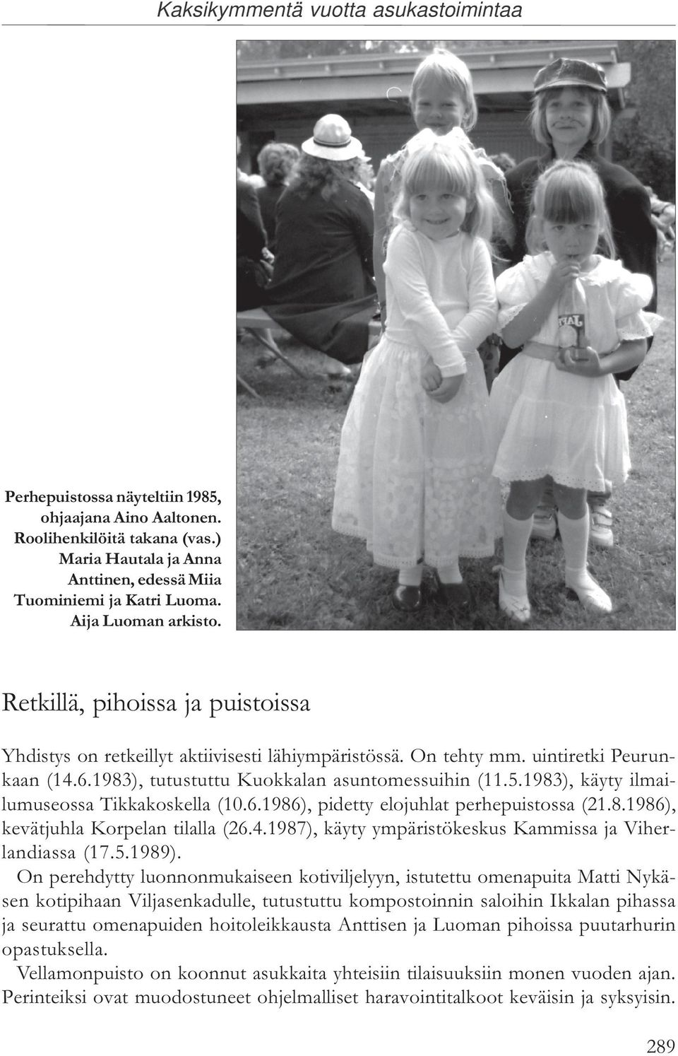 1983), käyty ilmailumuseossa Tikkakoskella (10.6.1986), pidetty elojuhlat perhepuistossa (21.8.1986), kevätjuhla Korpelan tilalla (26.4.1987), käyty ympäristökeskus Kammissa ja Viherlandiassa (17.5.