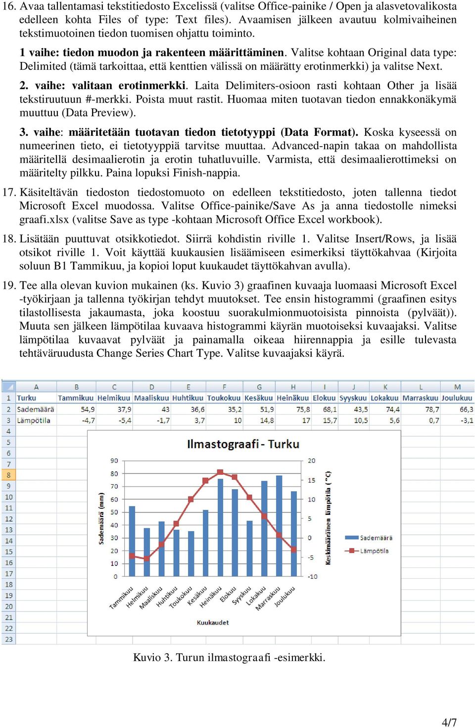 Valitse kohtaan Original data type: Delimited (tämä tarkoittaa, että kenttien välissä on määrätty erotinmerkki) ja valitse Next. 2. vaihe: valitaan erotinmerkki.