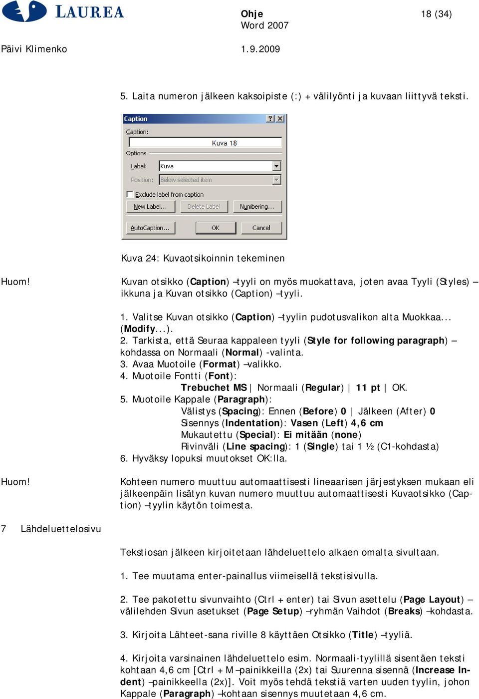 Tarkista, että Seuraa kappaleen tyyli (Style for following paragraph) kohdassa on Normaali (Normal) -valinta. 3. Avaa Muotoile (Format) valikko. 4.