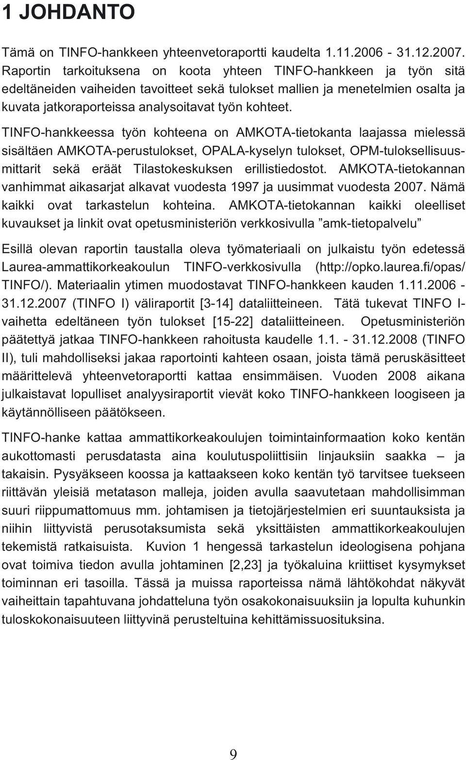 TINFO-hankkeessa työn kohteena on AMKOTA-tietokanta laajassa mielessä sisältäen AMKOTA-perustulokset, OPALA-kyselyn tulokset, OPM-tuloksellisuusmittarit sekä eräät Tilastokeskuksen erillistiedostot.