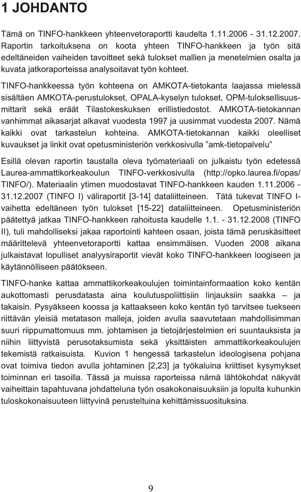 TINFO-hankkeessa työn kohteena on AMKOTA-tietokanta laajassa mielessä sisältäen AMKOTA-perustulokset, OPALA-kyselyn tulokset, OPM-tuloksellisuusmittarit sekä eräät Tilastokeskuksen erillistiedostot.