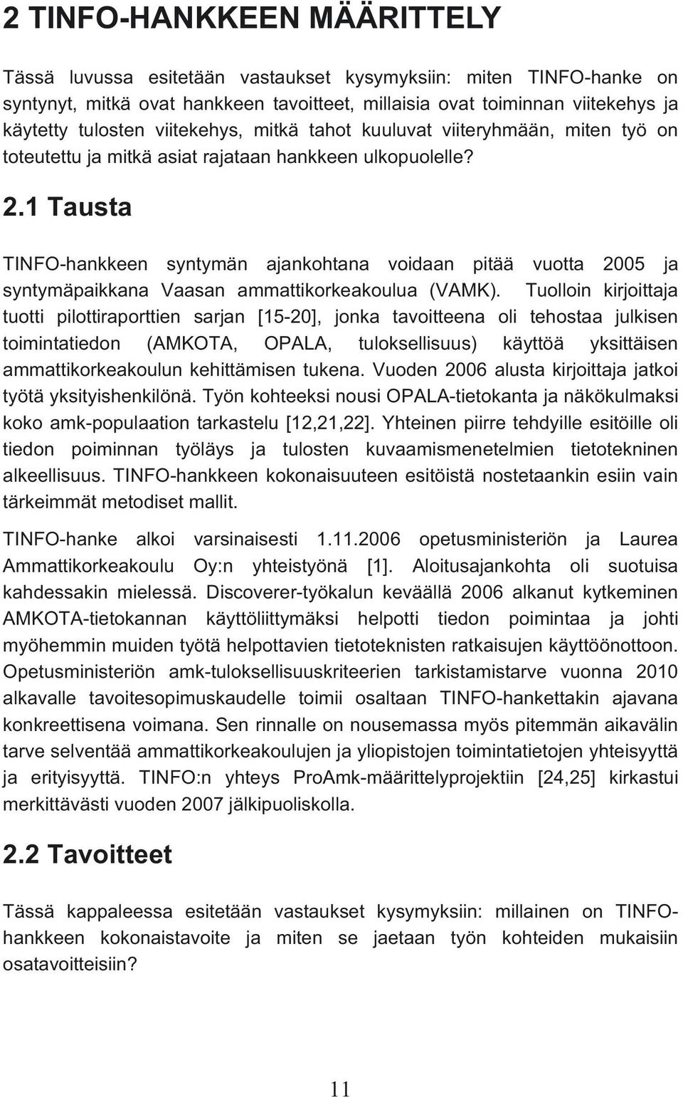 1 Tausta TINFO-hankkeen syntymän ajankohtana voidaan pitää vuotta 2005 ja syntymäpaikkana Vaasan ammattikorkeakoulua (VAMK).