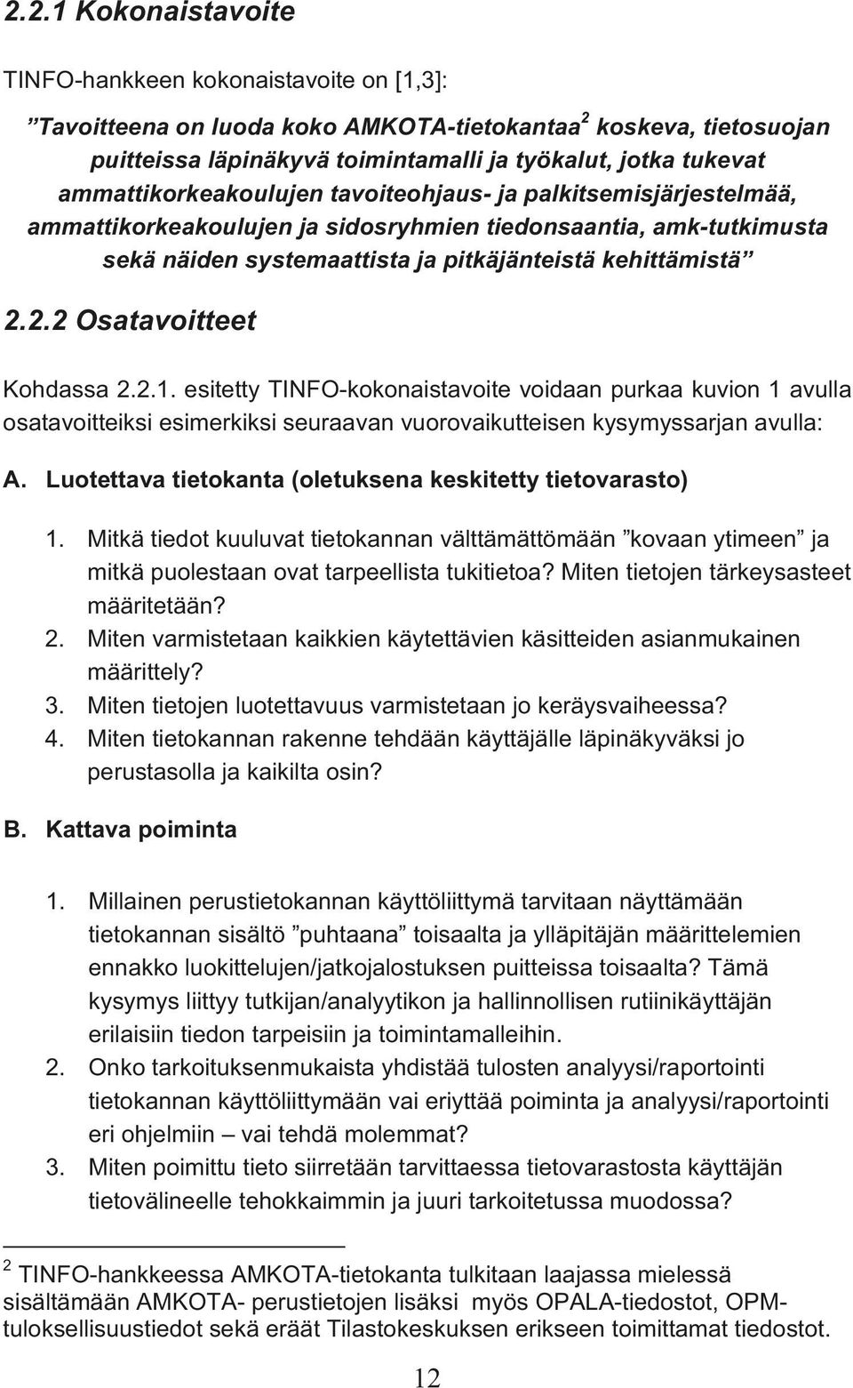 2.2 Osatavoitteet Kohdassa 2.2.1. esitetty TINFO-kokonaistavoite voidaan purkaa kuvion 1 avulla osatavoitteiksi esimerkiksi seuraavan vuorovaikutteisen kysymyssarjan avulla: A.