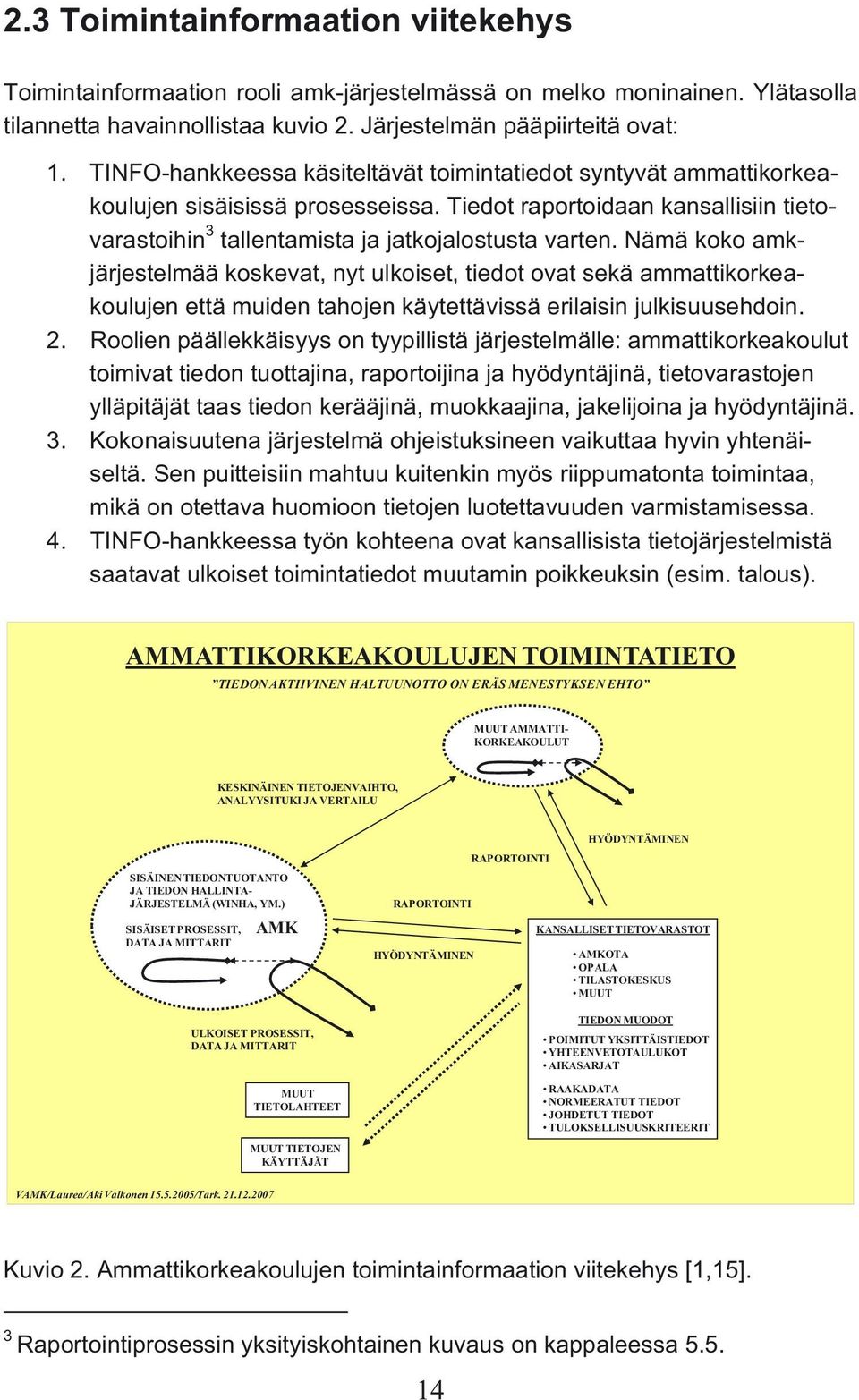 Nämä koko amkjärjestelmää koskevat, nyt ulkoiset, tiedot ovat sekä ammattikorkeakoulujen että muiden tahojen käytettävissä erilaisin julkisuusehdoin. 2.