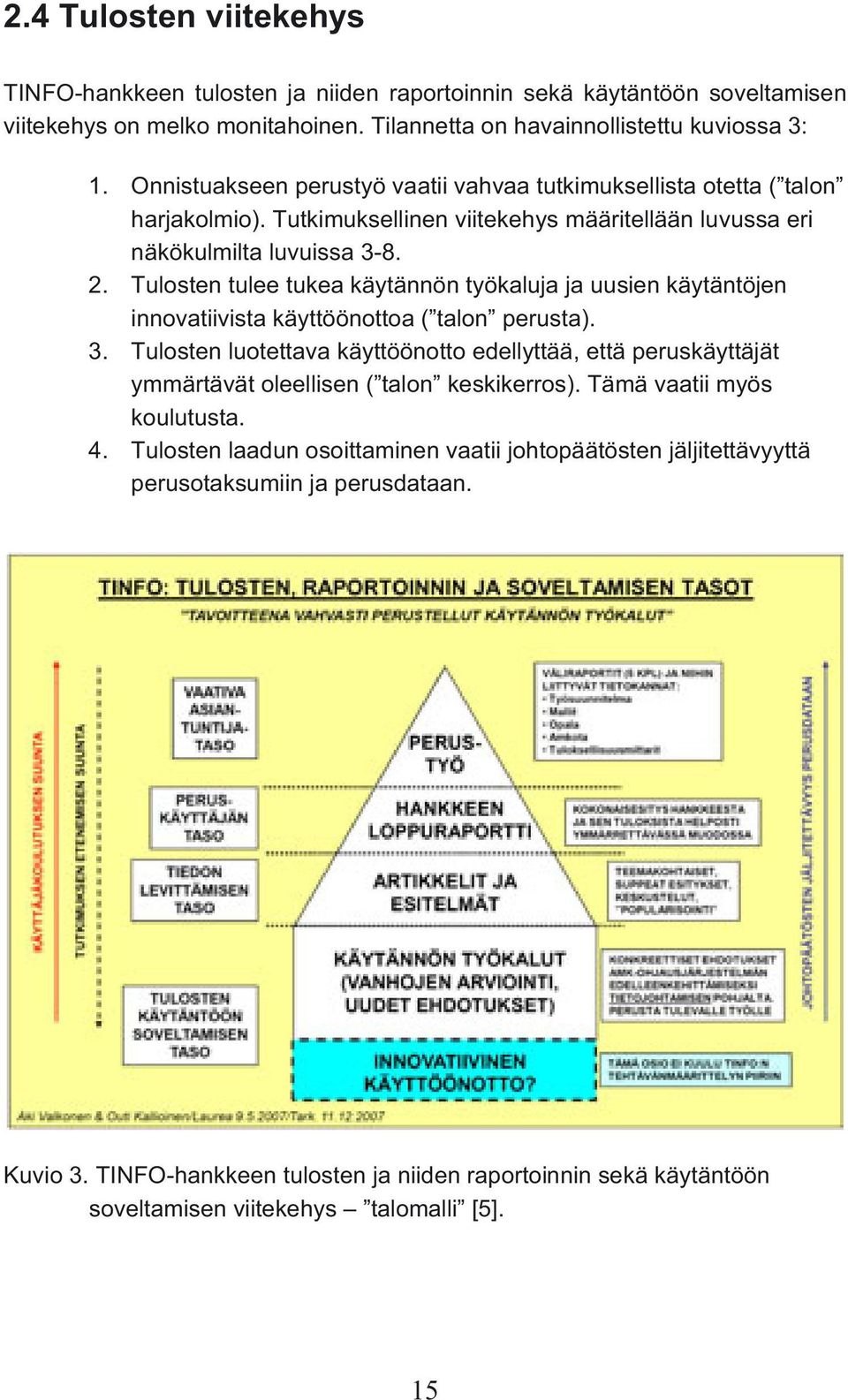 Tulosten tulee tukea käytännön työkaluja ja uusien käytäntöjen innovatiivista käyttöönottoa ( talon perusta). 3.