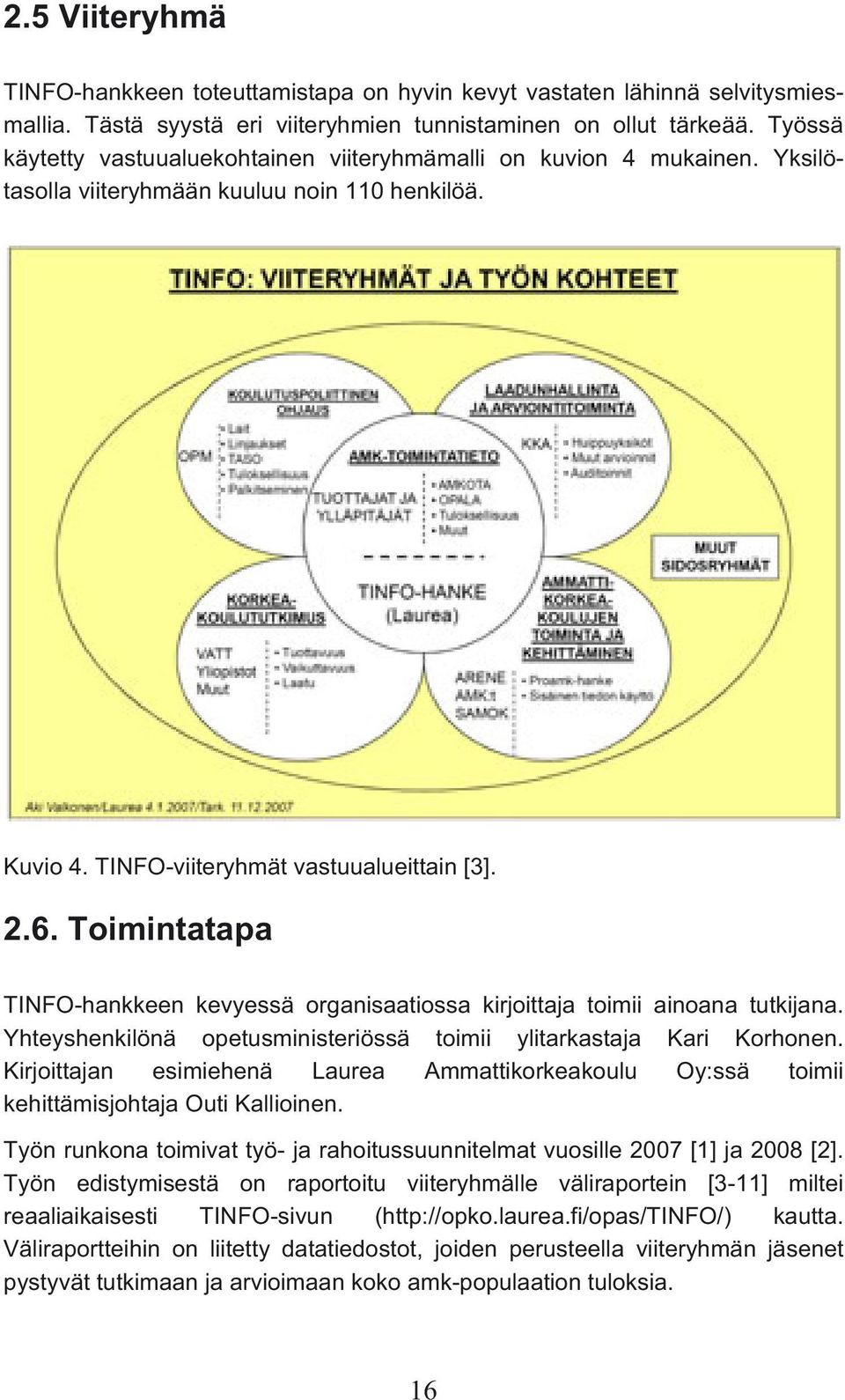 Toimintatapa TINFO-hankkeen kevyessä organisaatiossa kirjoittaja toimii ainoana tutkijana. Yhteyshenkilönä opetusministeriössä toimii ylitarkastaja Kari Korhonen.