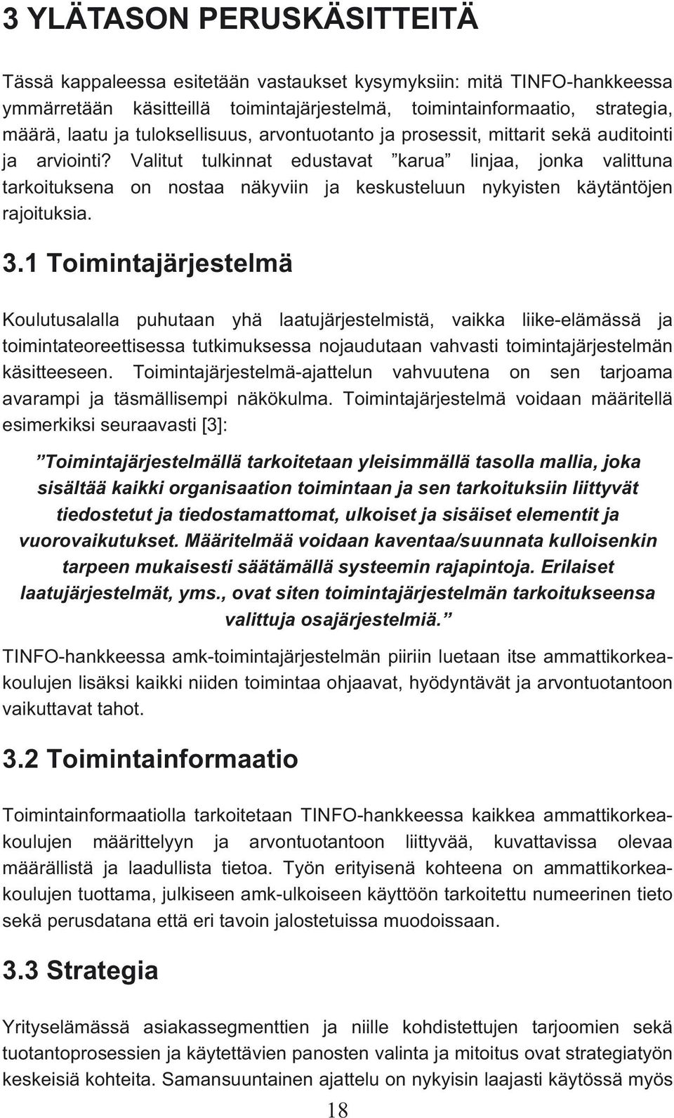 Valitut tulkinnat edustavat karua linjaa, jonka valittuna tarkoituksena on nostaa näkyviin ja keskusteluun nykyisten käytäntöjen rajoituksia. 3.