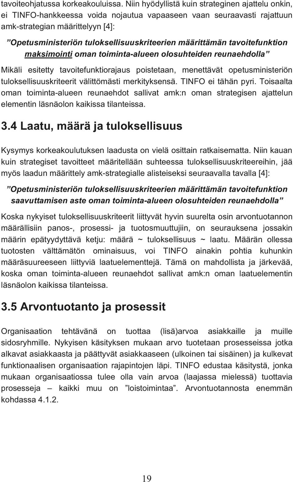 määrittämän tavoitefunktion maksimointi oman toiminta-alueen olosuhteiden reunaehdolla Mikäli esitetty tavoitefunktiorajaus poistetaan, menettävät opetusministeriön tuloksellisuuskriteerit