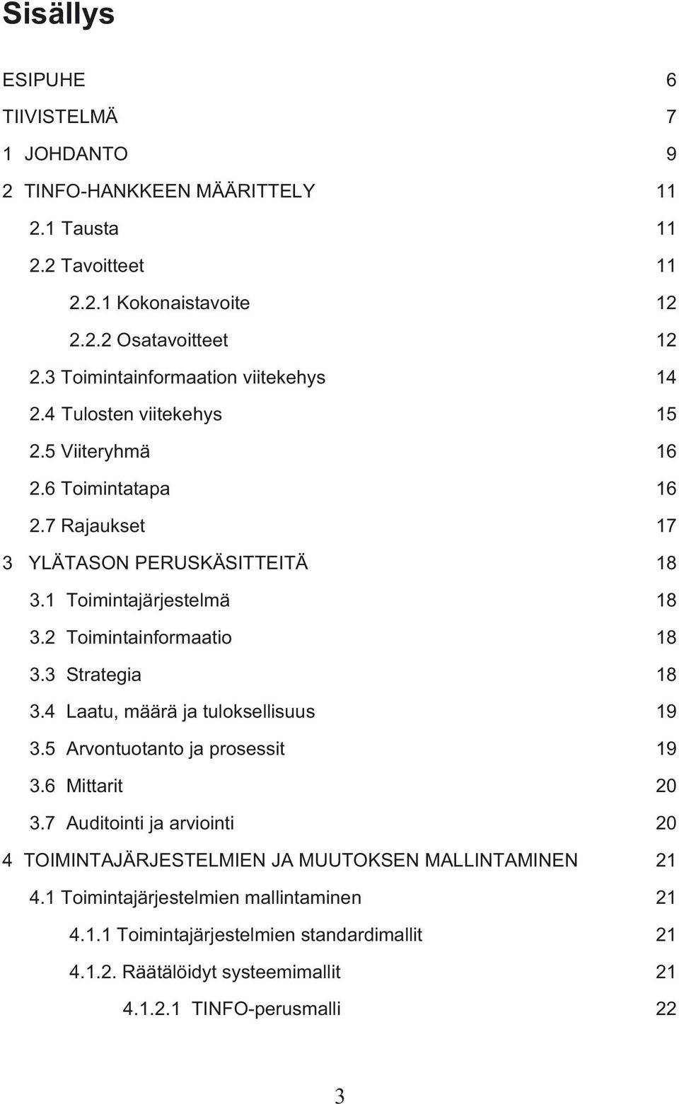 1 Toimintajärjestelmä 18 3.2 Toimintainformaatio 18 3.3 Strategia 18 3.4 Laatu, määrä ja tuloksellisuus 19 3.5 Arvontuotanto ja prosessit 19 3.6 Mittarit 20 3.