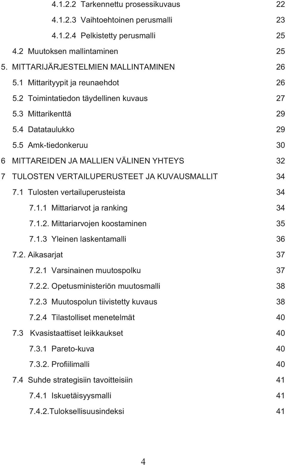 5 Amk-tiedonkeruu 30 6 MITTAREIDEN JA MALLIEN VÄLINEN YHTEYS 32 7 TULOSTEN VERTAILUPERUSTEET JA KUVAUSMALLIT 34 7.1 Tulosten vertailuperusteista 34 7.1.1 Mittariarvot ja ranking 34 7.1.2. Mittariarvojen koostaminen 35 7.